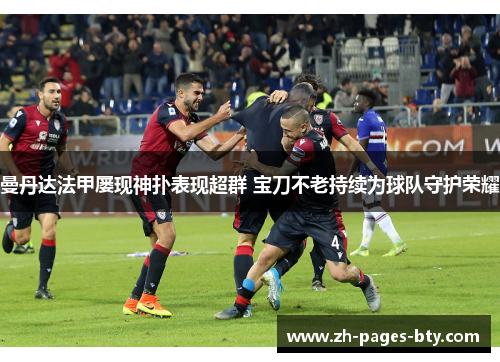 曼丹达法甲屡现神扑表现超群 宝刀不老持续为球队守护荣耀